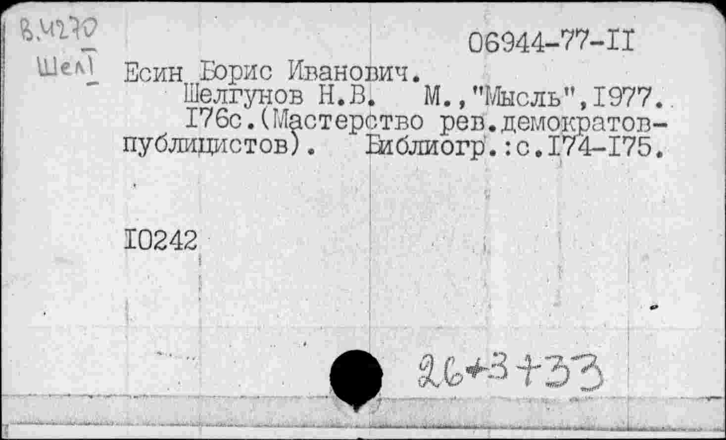 ﻿ШеМ
06944-77-11 Есин Борис Иванович.
Шелгунов Н.В.	М.,"Мысль",1977.
176с.(Мастерство рев.демократов-публицистов) .	Ваблиогр.:с.174-175.
10242
I